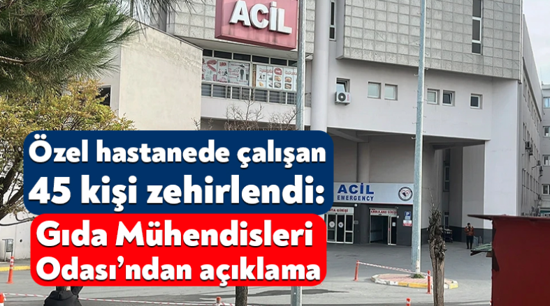 Gebze’deki özel hastanede çalışan 45 kişi zehirlendi: Gıda Mühendisleri Odası’ndan açıklama