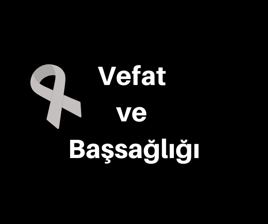 Vefat ve Başsağlığı (Odamızın 11. Ve 12. Dönem Yönetim Kurulu 2. Başkanı ve Yazman Üyesi DİLEK AKAN’ın eşini kaybettik.)