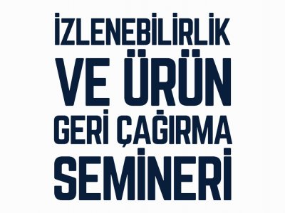 İZLENEBİLİRLİK VE ÜRÜN GERİ ÇAĞIRMA SEMİNERİ