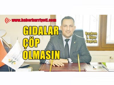 HABER HÜRRİYETİ: GIDALAR ÇÖP OLMASIN