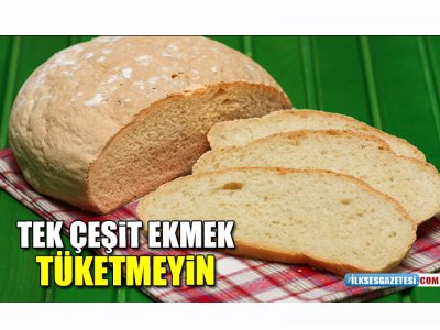 İLK SES: TEK ÇEŞİT EKMEK TÜKETMEYİN 