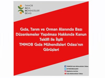GIDA TARIM VE ORMAN ALANINDA BAZI DÜZENLEMELER YAPILMASI HAKKINDA KANUN TEKLİFİ İLE İLGİLİ TMMOB GIDA MÜHENDİSLERİ ODASININ GÖRÜŞLERİ