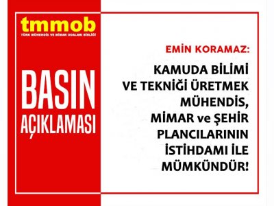 TMMOB BAŞKANI EMİN KORAMAZ KAMUDA BİLİMİ VE TEKNİĞİ ÜRETMEK MÜHENDİS MİMAR VE ŞEHİR PLANCILARININ İSTİHDAMI İLE MÜMKÜNDÜR