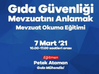 GIDA GÜVENLİĞİ MEVZUATINI ANLAMAK MEVZUAT OKUMA EĞİTİMİ7 MART 2021

