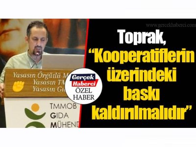GERÇEK HABERCİ: KOOPERATİFLERİN ÜZERİNDEKİ BASKI KALDIRILMALIDIR