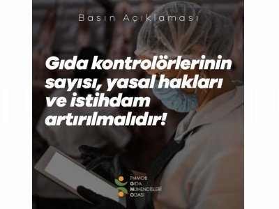 KALİTELİ VE ETKİN GIDA DENETİMİ İÇİN GIDA KONTROLÖRLERİNİN SAYISI YASAL HAKLARI VE İSTİHDAM ARTIRILMALIDIR