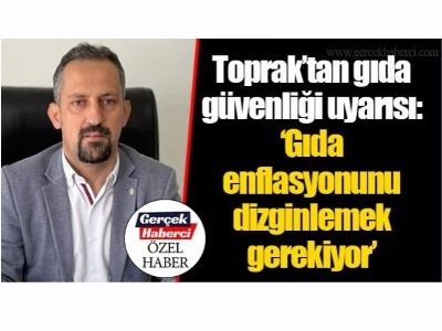 GERÇEK HABERCİ: GIDA ENFLASYONUNU DİZGİNLEMEK GEREKİYOR
