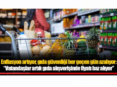 GERÇEK HABERCİ: ENFLASYON ARTIYOR GIDA GÜVENLİĞİ HER GEÇEN GÜN AZALIYOR: VATANDAŞLAR ARTIK GIDA ALIŞVERİŞİNDE FİYATI BAZ ALIYOR