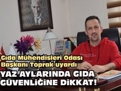 GÜNDEME BAKIŞ: GIDA MÜHENDİSLERİ ODASI BAŞKANI TOPRAK UYARDI: YAZ AYLARINDA GIDA GÜVENLİĞİNE DİKKAT
