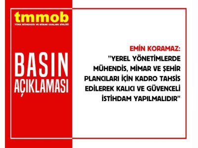 YEREL YÖNETİMLERDE MÜHENDİS MİMAR VE ŞEHİR PLANCILARI İÇİN KADRO TAHSİS EDİLEREK KALICI VE GÜVENCELİ İSTİHDAM YAPILMALIDIR