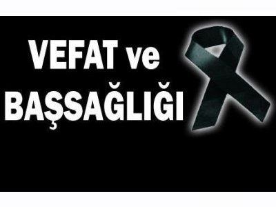 VEFAT VE BAŞSAĞLIĞI ŞEHMUS ALPARSLAN`IN BABASI ŞAKİR ALPARSLAN