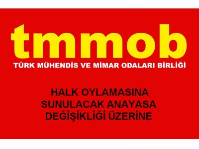 TÜRKİYE CUMHURİYETİ ANAYASASINDA DEĞİŞİKLİK YAPILMASI ÜZERİNE TMMOB GÖRÜŞÜ